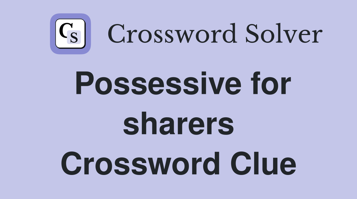 Possessive for sharers Crossword Clue