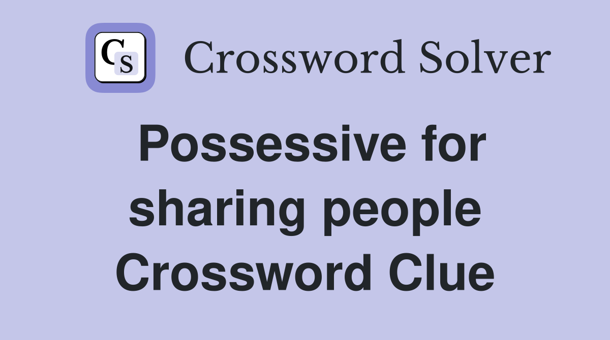 Possessive for sharing people Crossword Clue