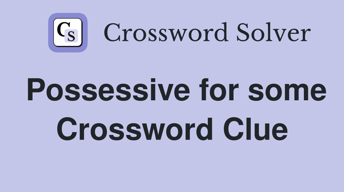 Possessive for some Crossword Clue