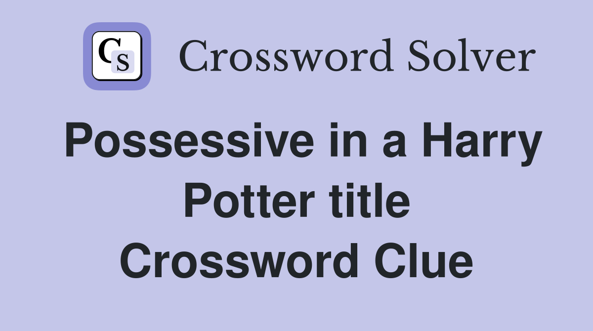 Possessive in a Harry Potter title Crossword Clue