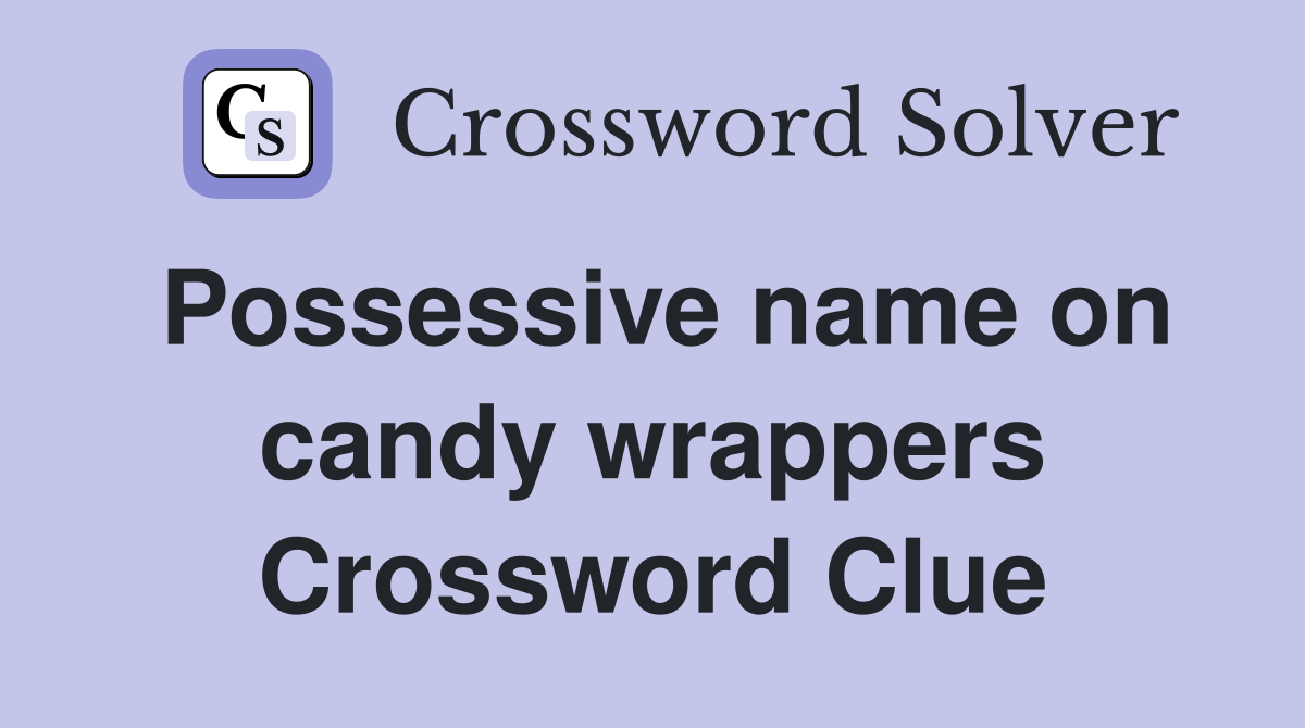Possessive name on candy wrappers Crossword Clue
