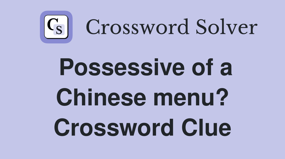 Possessive of a Chinese menu? Crossword Clue