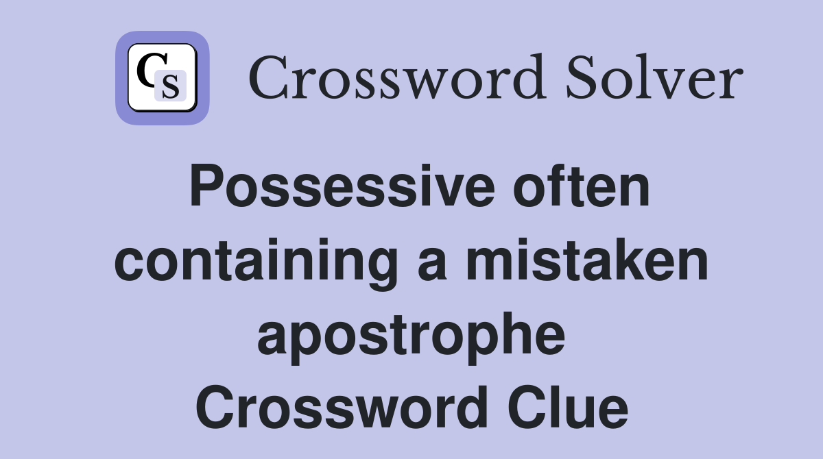 Possessive often containing a mistaken apostrophe Crossword Clue