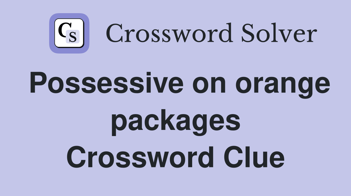 Possessive on orange packages Crossword Clue