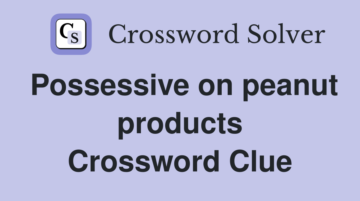 Possessive on peanut products Crossword Clue