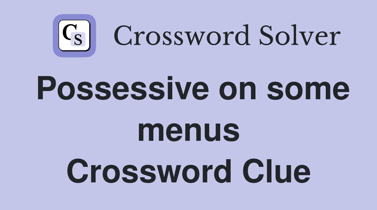 Possessive on some menus Crossword Clue