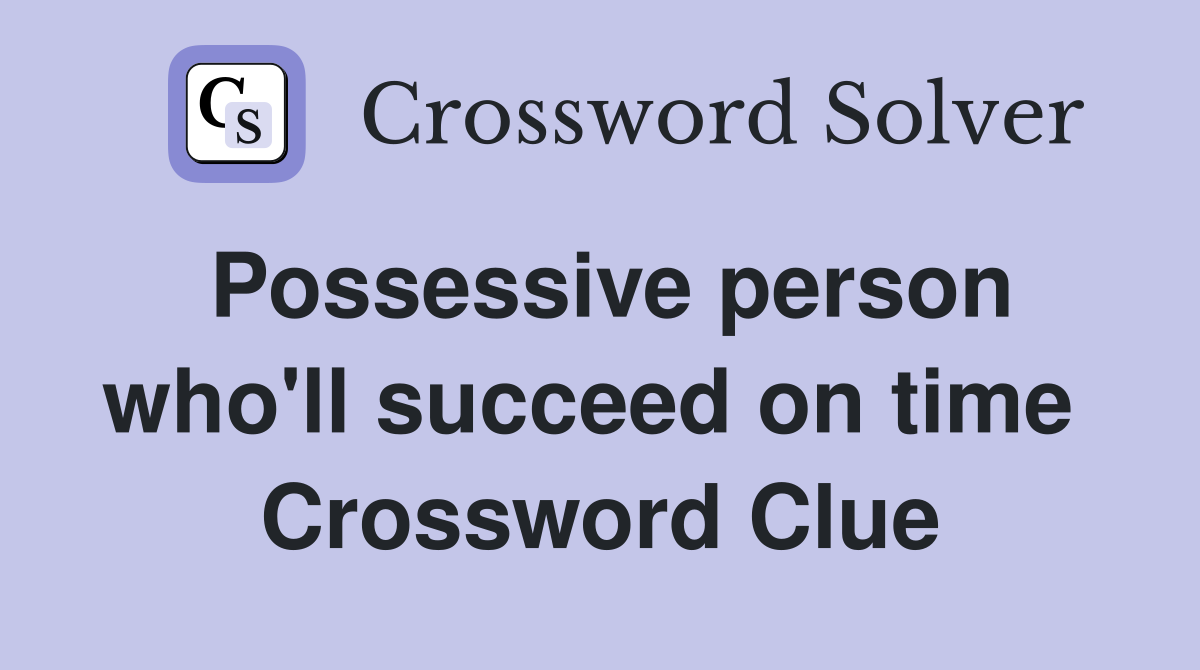 Possessive person who'll succeed on time  Crossword Clue