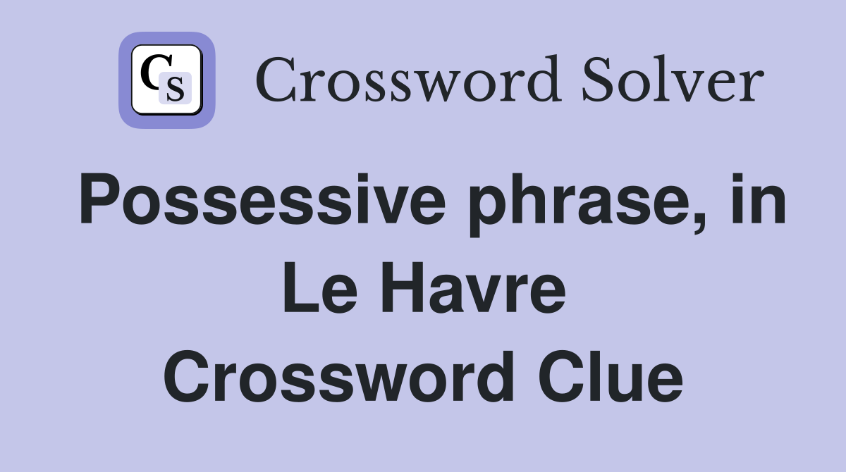 Possessive phrase, in Le Havre Crossword Clue