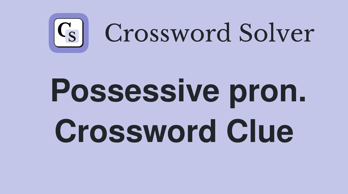 Possessive pron. Crossword Clue