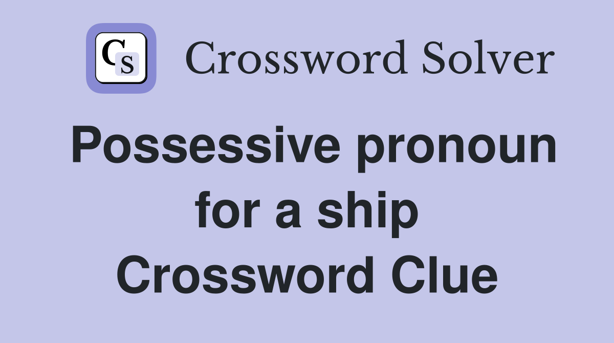Possessive pronoun for a ship Crossword Clue