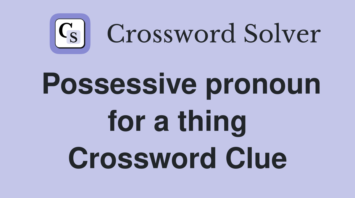 Possessive pronoun for a thing Crossword Clue