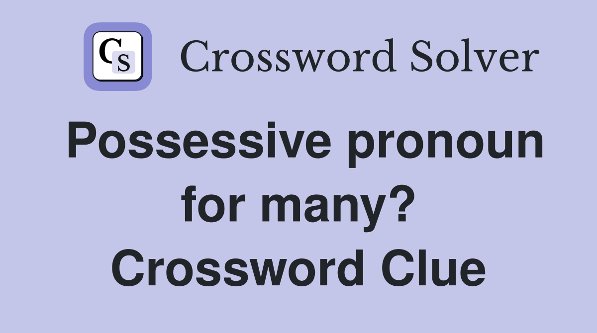 Possessive pronoun for many? Crossword Clue