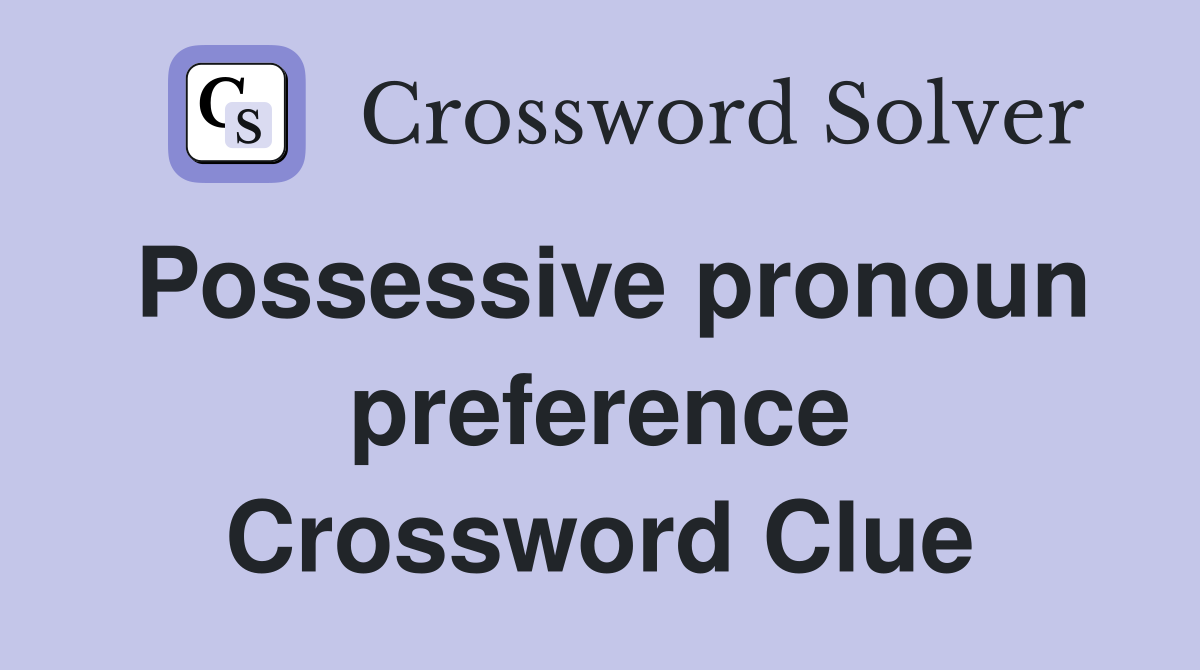 Possessive pronoun preference Crossword Clue