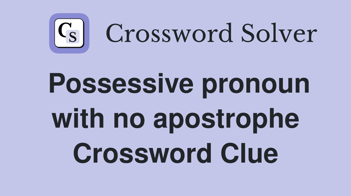 Possessive pronoun with no apostrophe Crossword Clue