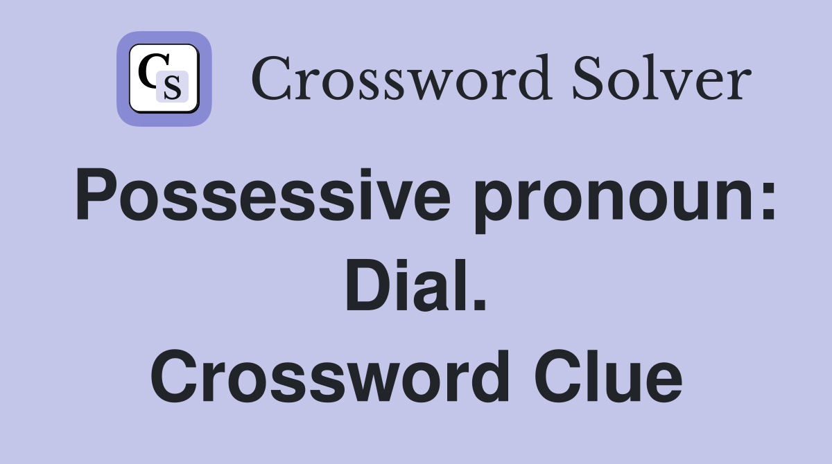 Possessive pronoun: Dial. Crossword Clue