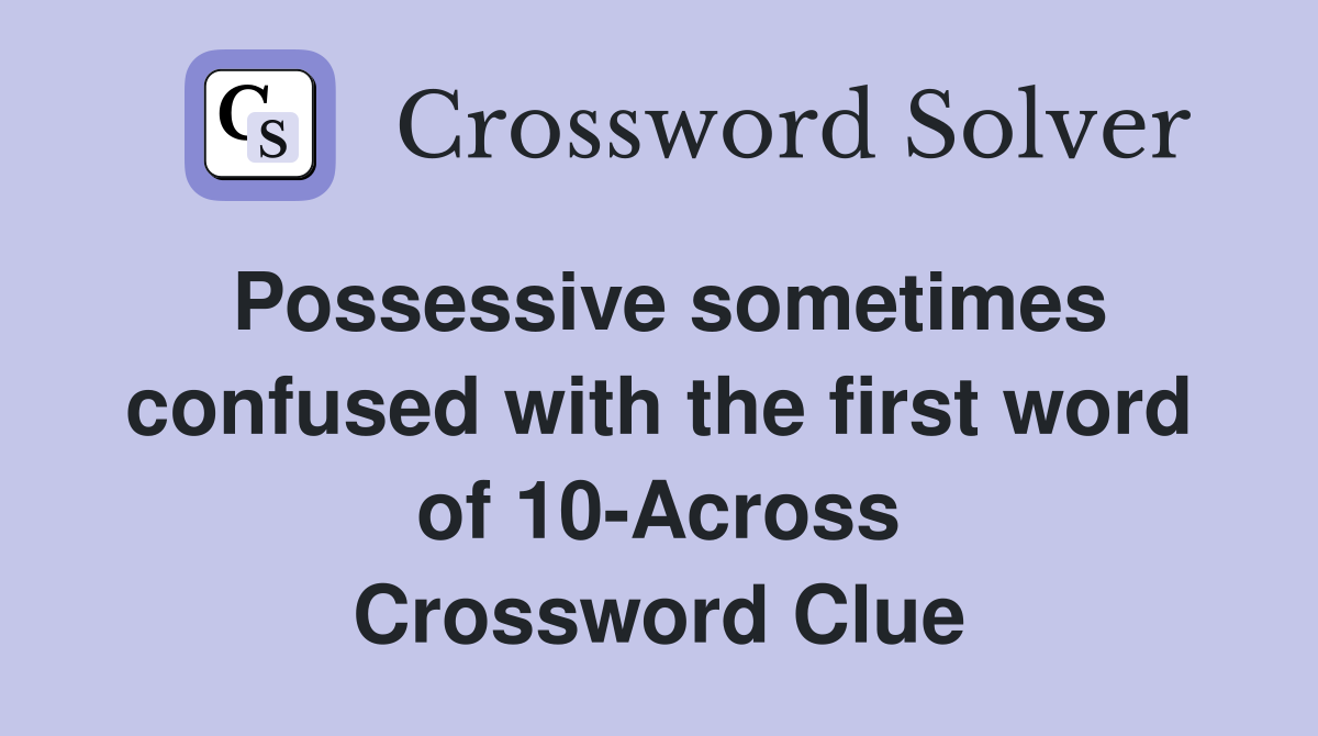 Possessive sometimes confused with the first word of 10-Across Crossword Clue