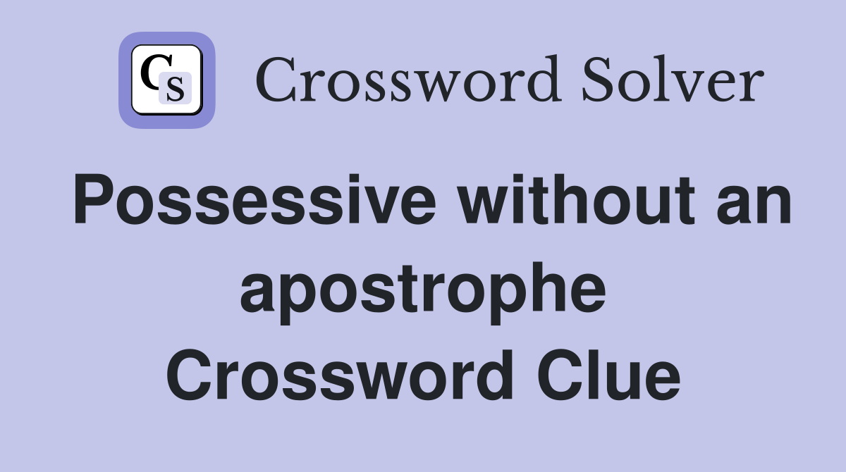 Possessive without an apostrophe Crossword Clue