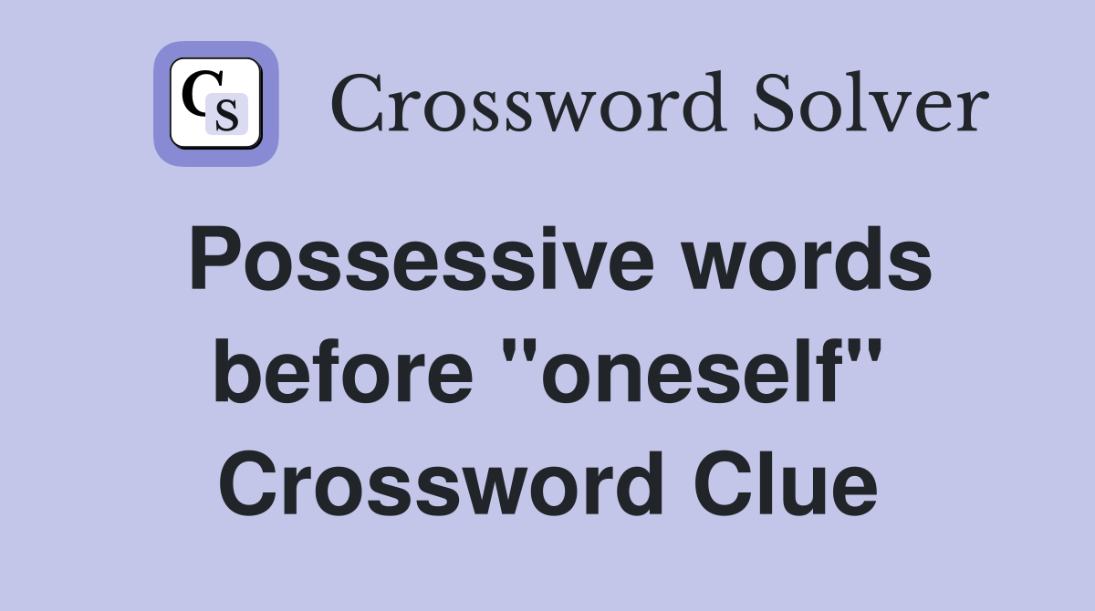 Possessive words before "oneself" Crossword Clue