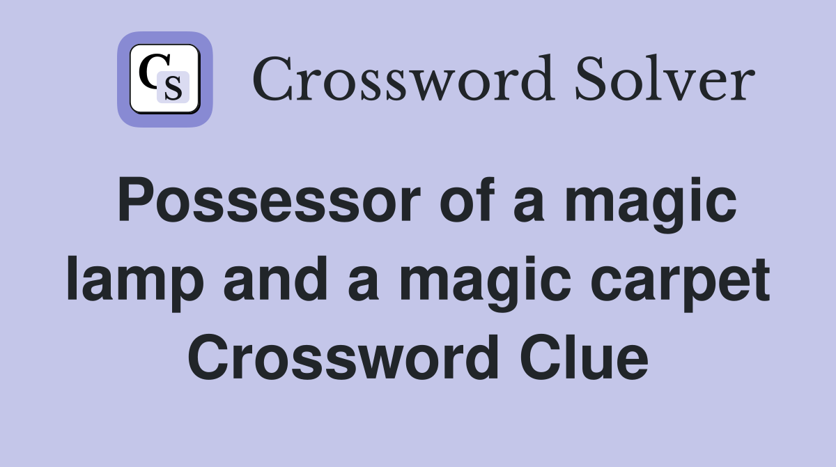Possessor of a magic lamp and a magic carpet Crossword Clue
