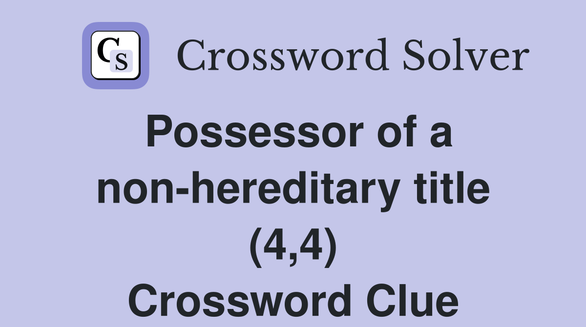 Possessor of a non-hereditary title (4,4) Crossword Clue