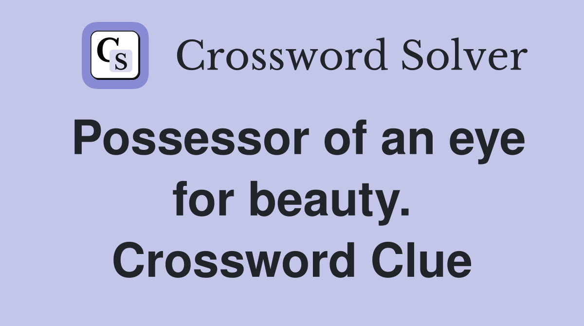 Possessor of an eye for beauty. Crossword Clue