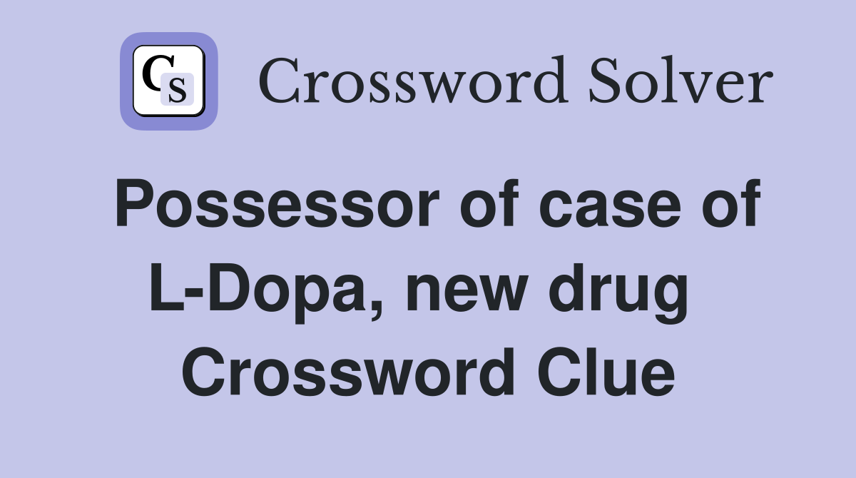 Possessor of case of L-Dopa, new drug  Crossword Clue