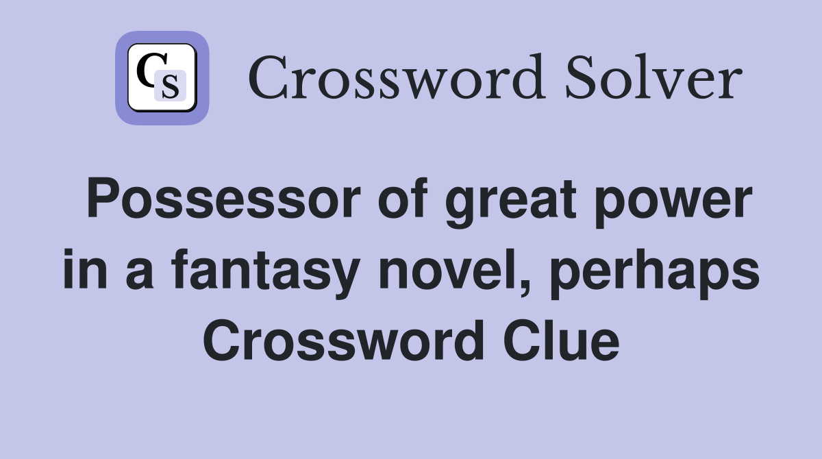 Possessor of great power in a fantasy novel, perhaps Crossword Clue