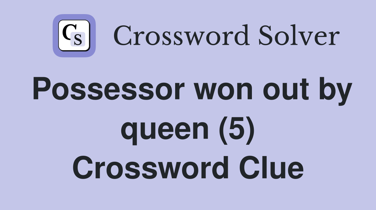Possessor won out by queen (5) Crossword Clue