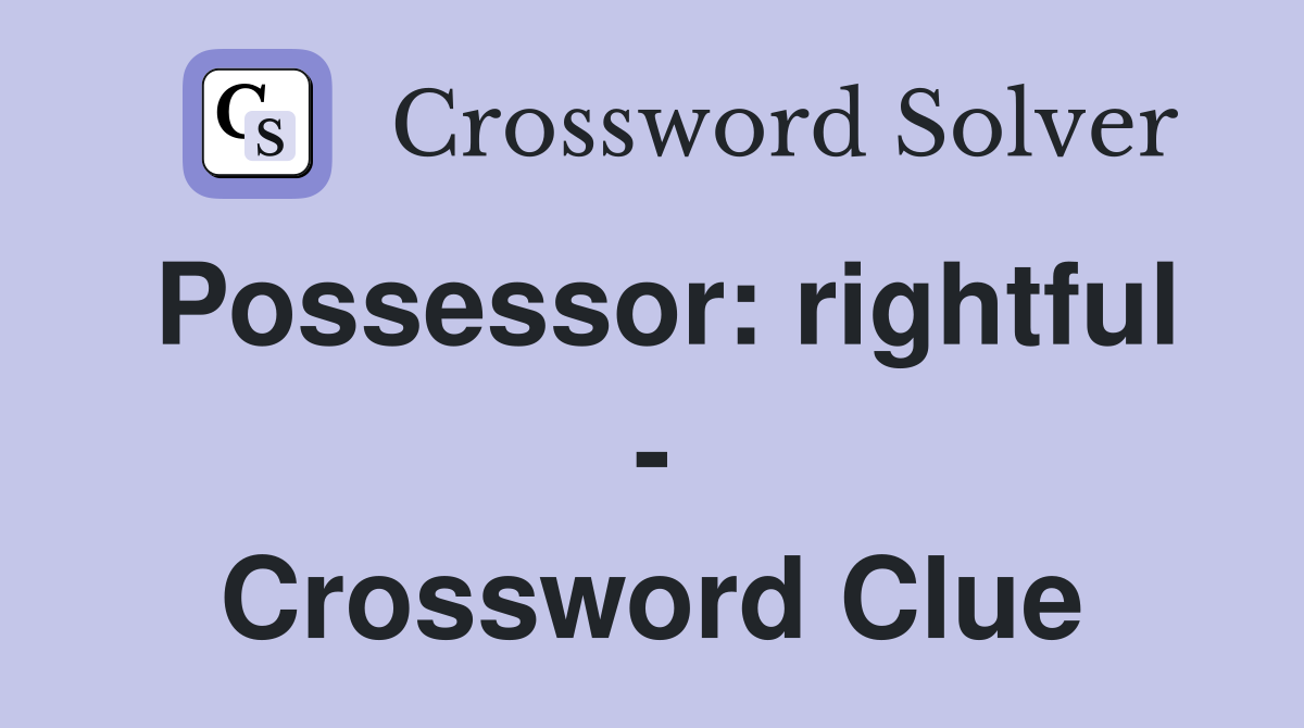 Possessor: rightful - Crossword Clue