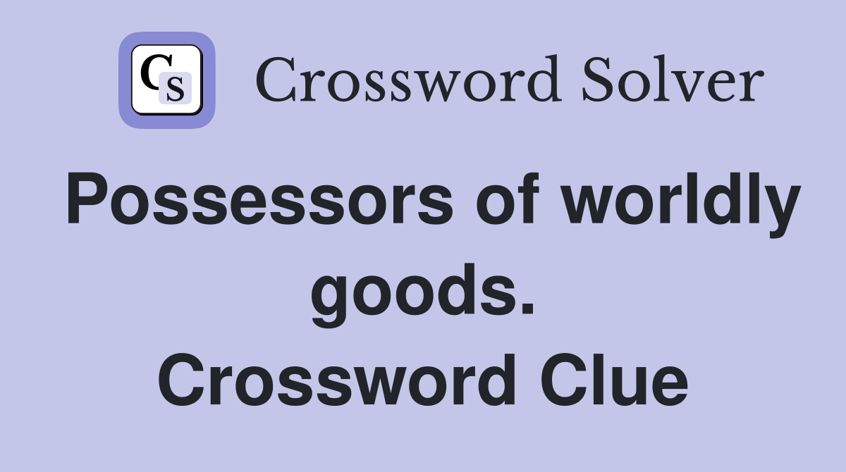 Possessors of worldly goods. Crossword Clue