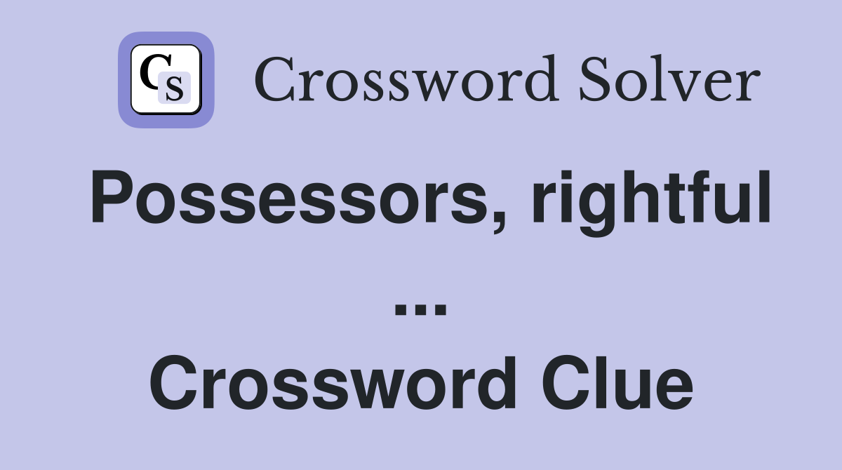 Possessors, rightful ... Crossword Clue