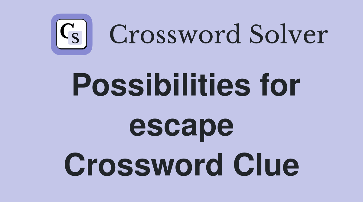 Possibilities for escape Crossword Clue