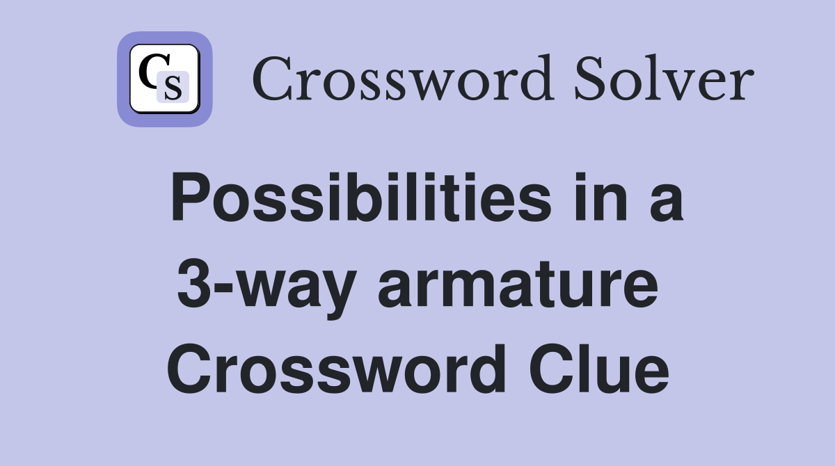 Possibilities in a 3-way armature Crossword Clue