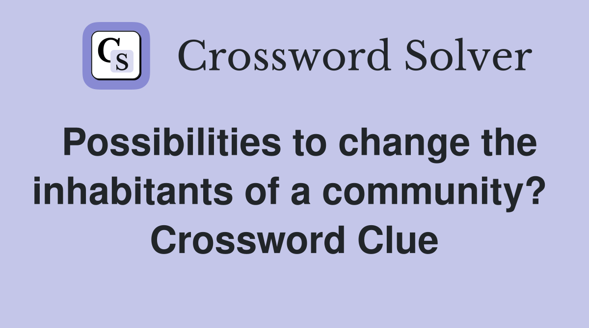 Possibilities to change the inhabitants of a community?  Crossword Clue