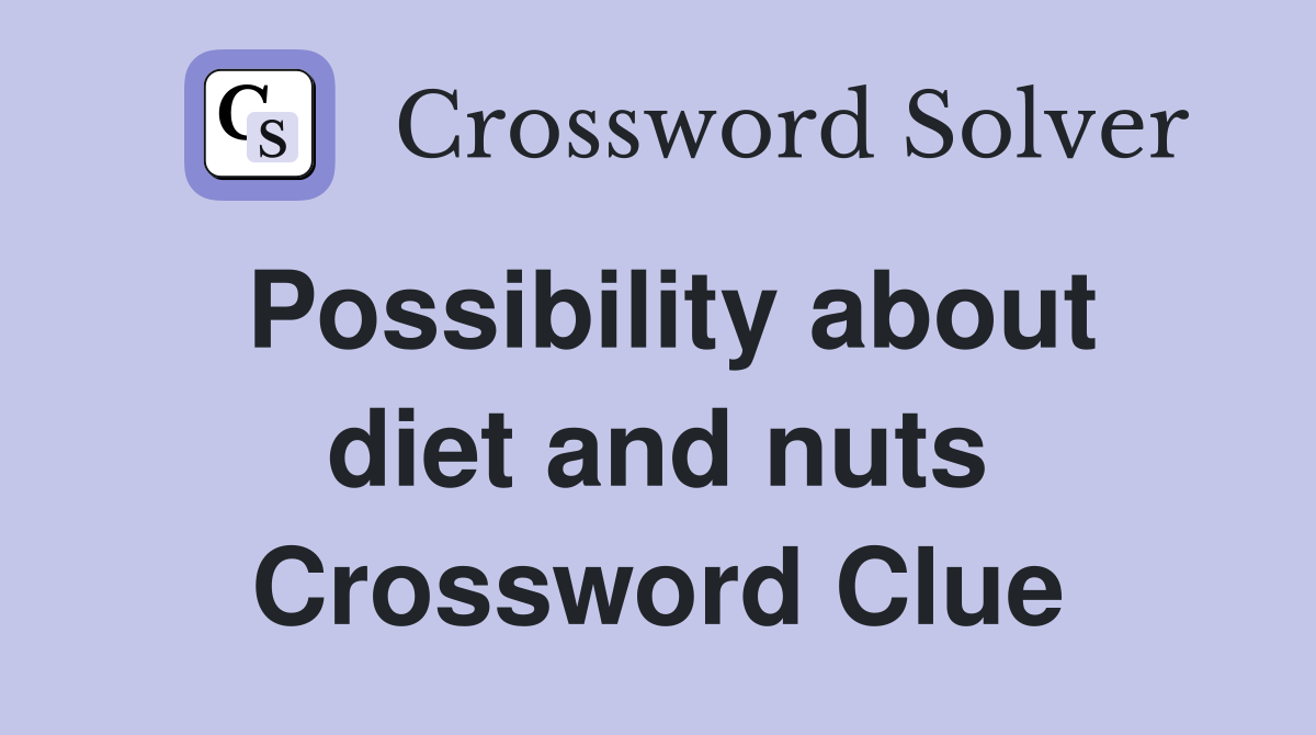 Possibility about diet and nuts Crossword Clue
