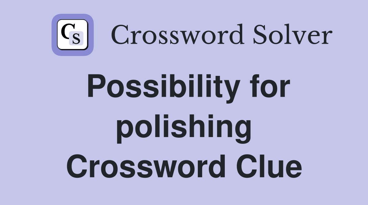 Possibility for polishing Crossword Clue