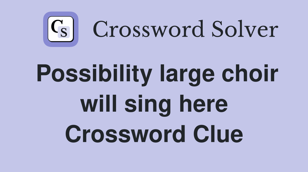 Possibility large choir will sing here Crossword Clue