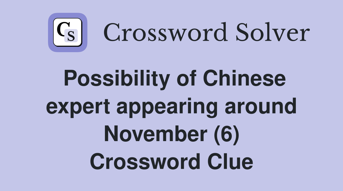 Possibility of Chinese expert appearing around November (6) Crossword Clue