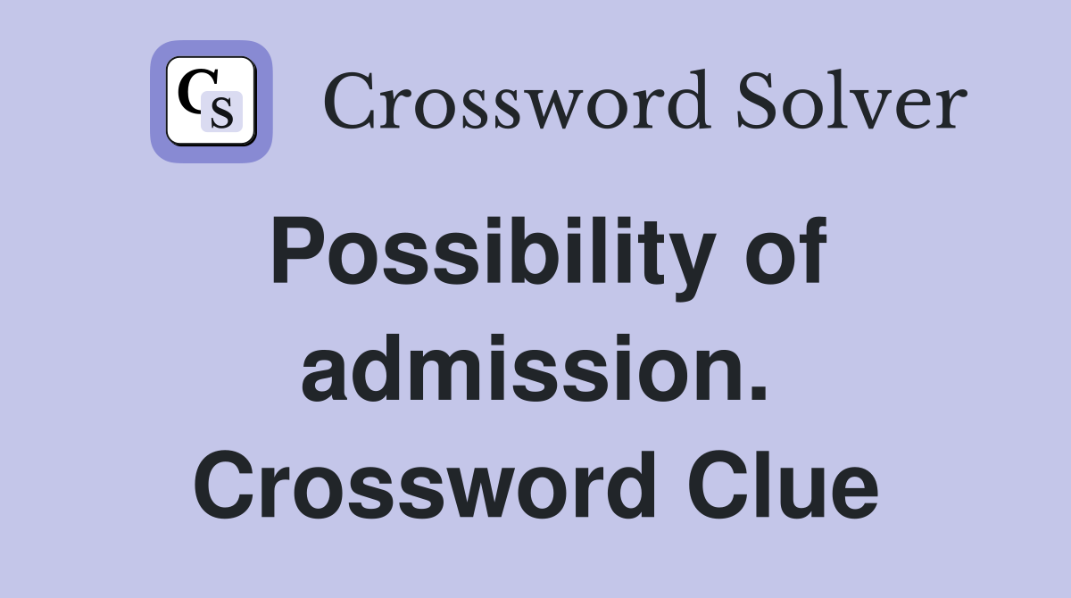 Possibility of admission. Crossword Clue