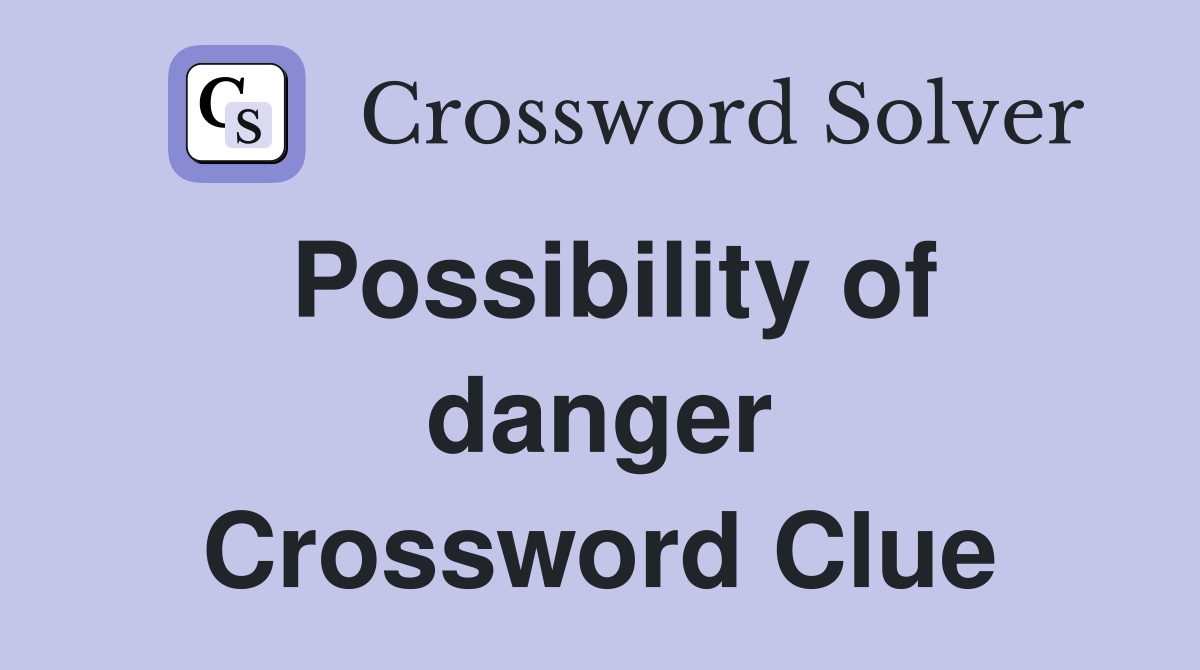 Possibility of danger Crossword Clue