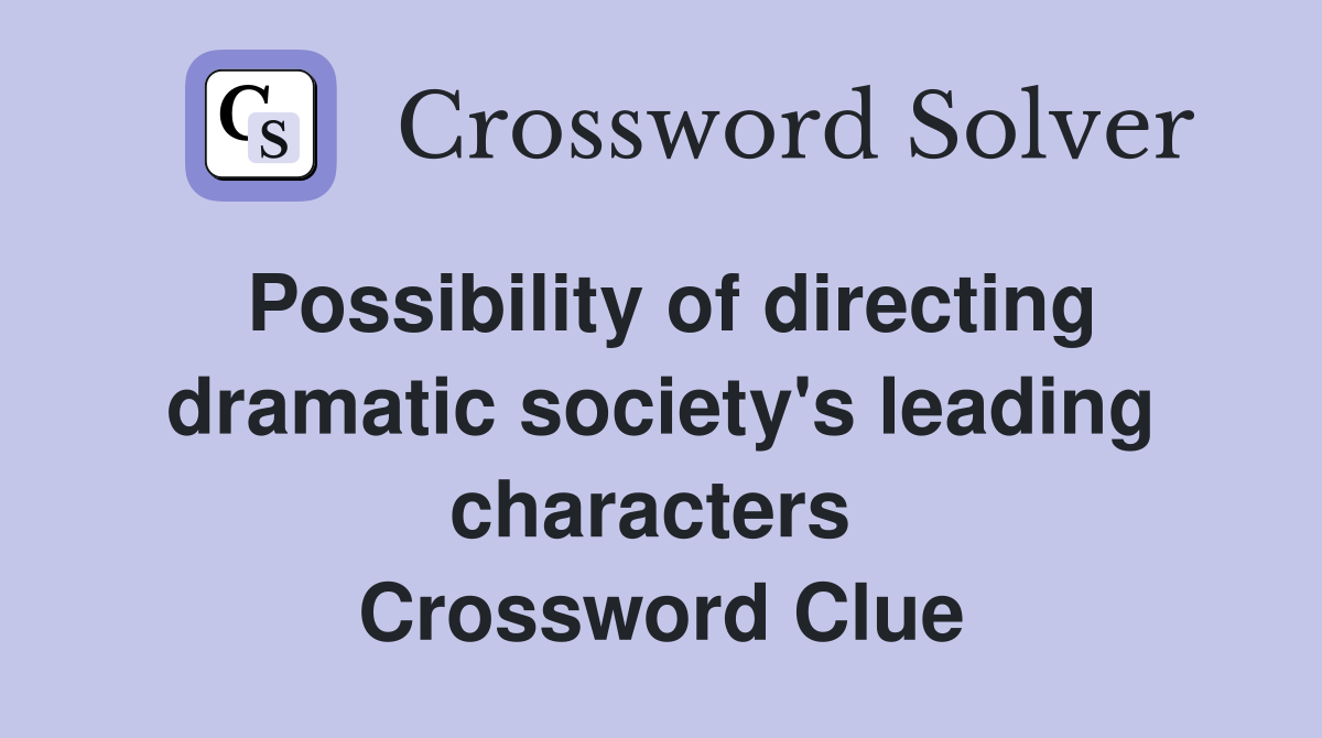 Possibility of directing dramatic society's leading characters  Crossword Clue