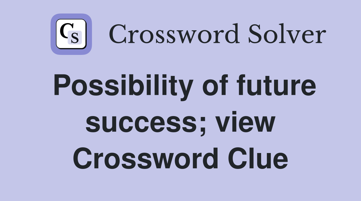 Possibility of future success; view Crossword Clue