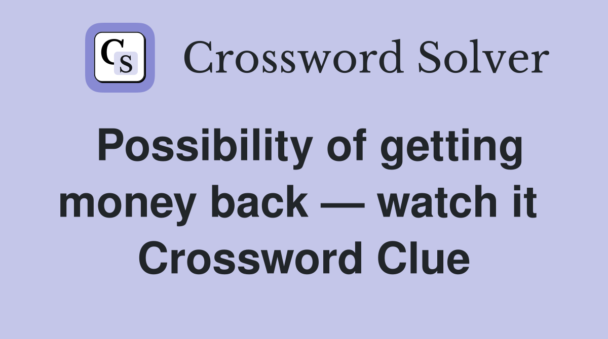 Possibility of getting money back — watch it  Crossword Clue
