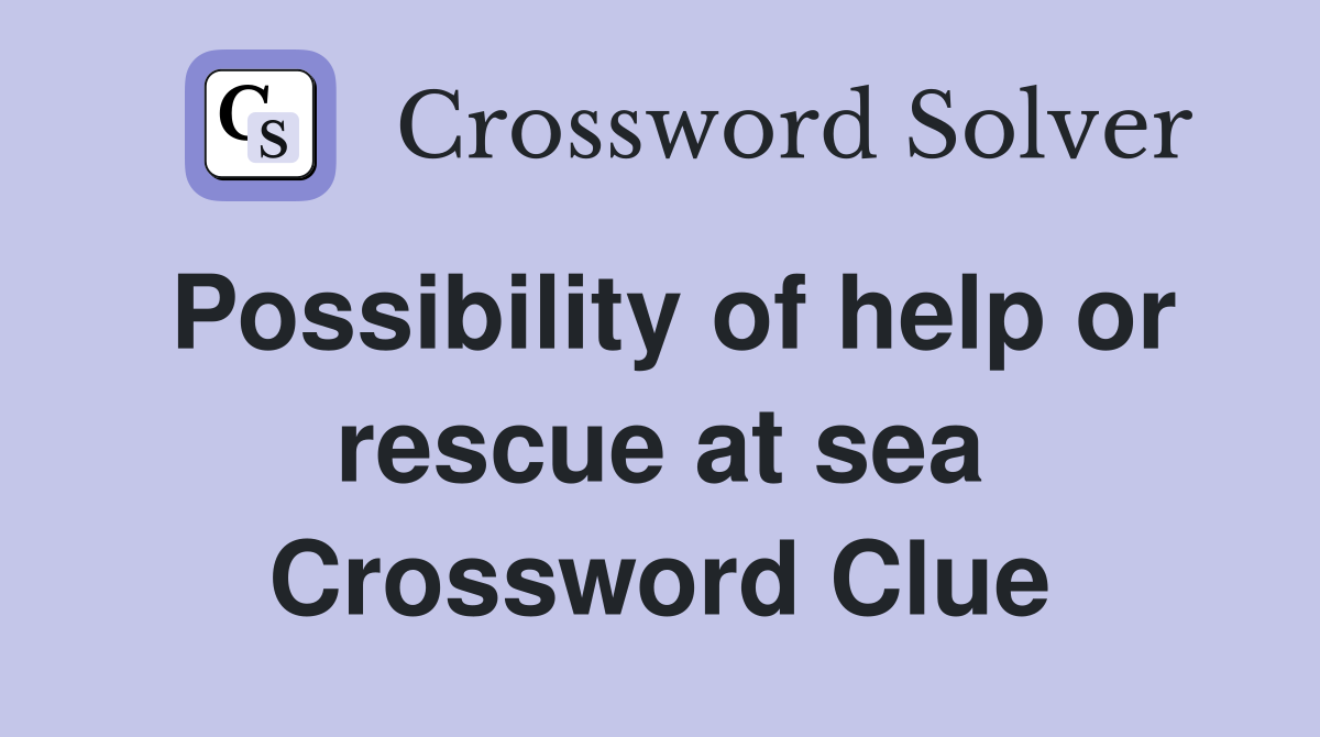 Possibility of help or rescue at sea Crossword Clue