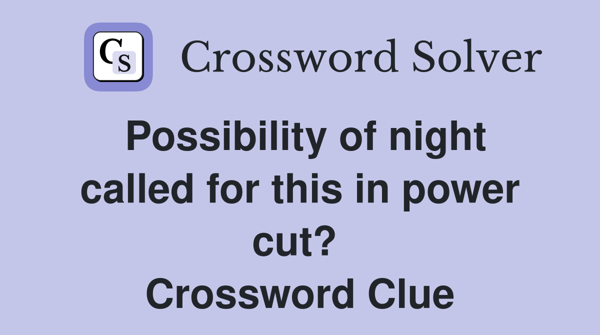 Possibility of night called for this in power cut?  Crossword Clue