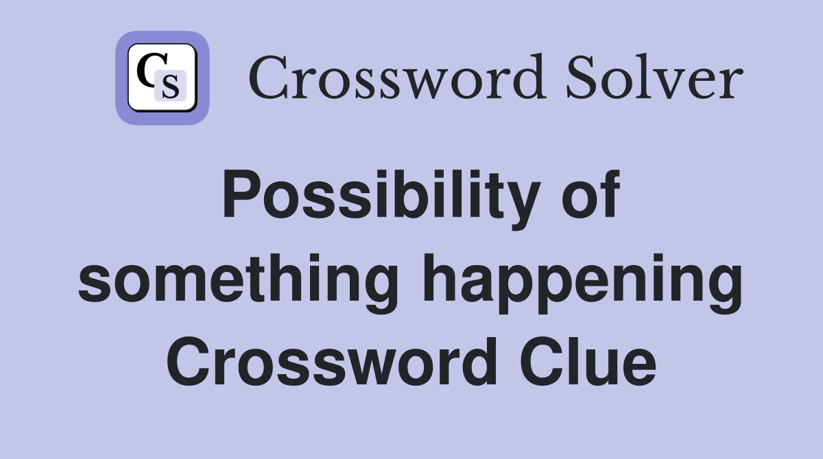Possibility of something happening Crossword Clue