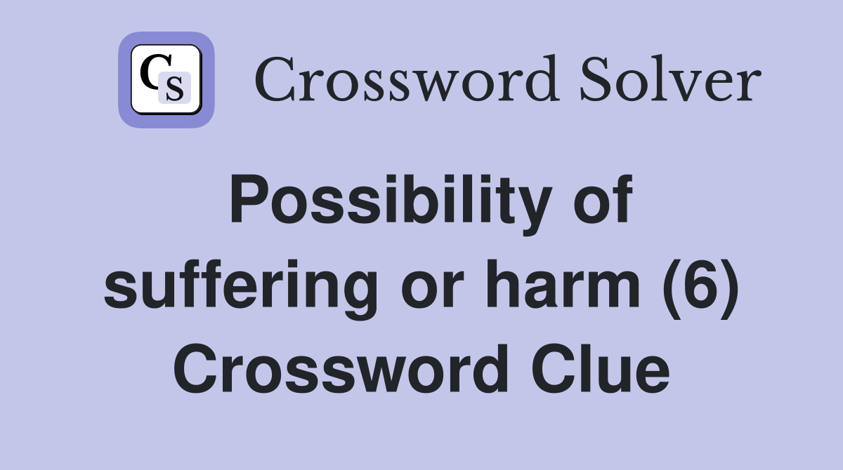 Possibility of suffering or harm (6) Crossword Clue