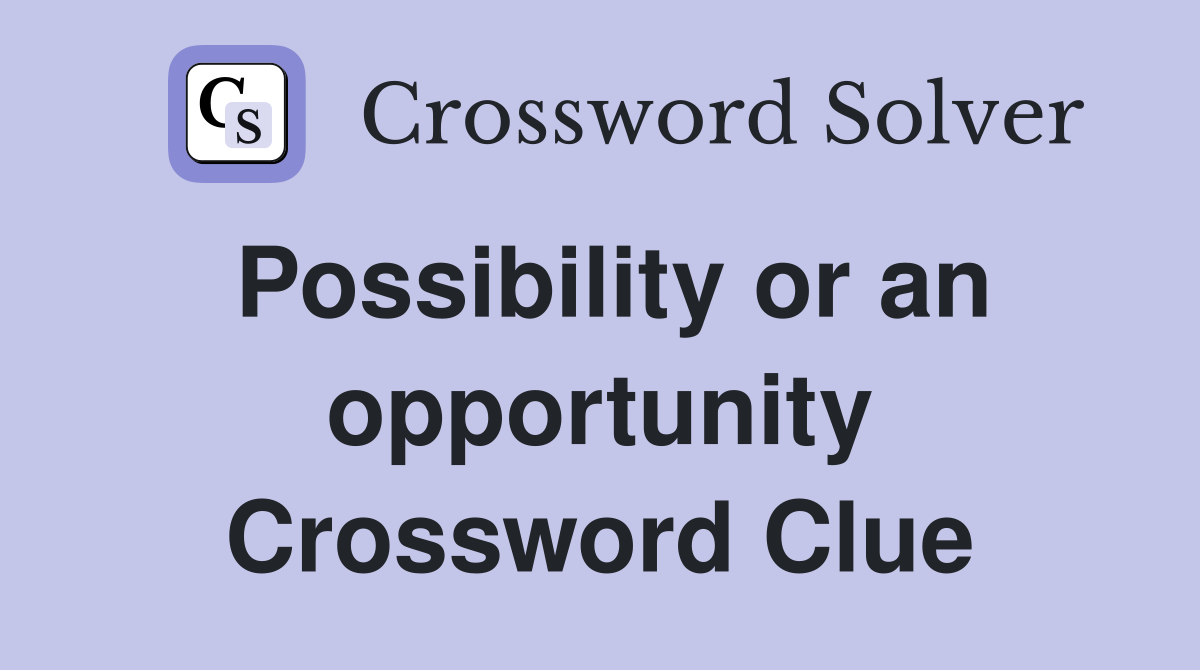 Possibility or an opportunity Crossword Clue