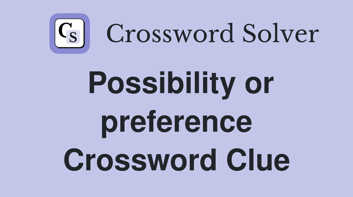 Possibility or preference Crossword Clue