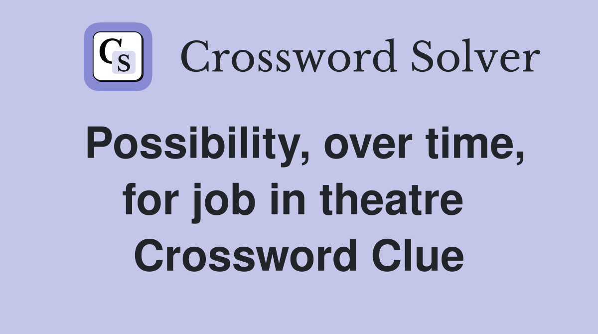 Possibility, over time, for job in theatre  Crossword Clue